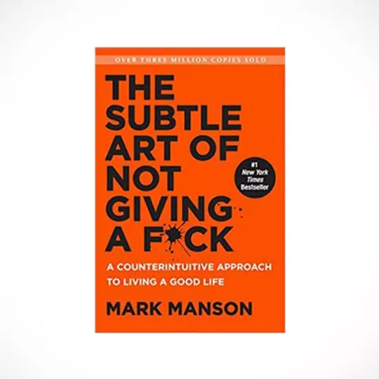The Subtle Art of Not Giving a F*ck: A Counterintuitive Approach to Living a Good Life – Mark Manson